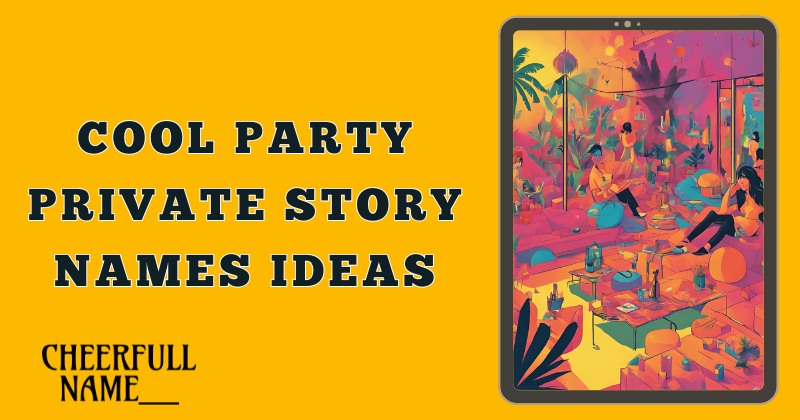 Cool Party Private Story Names Ideas