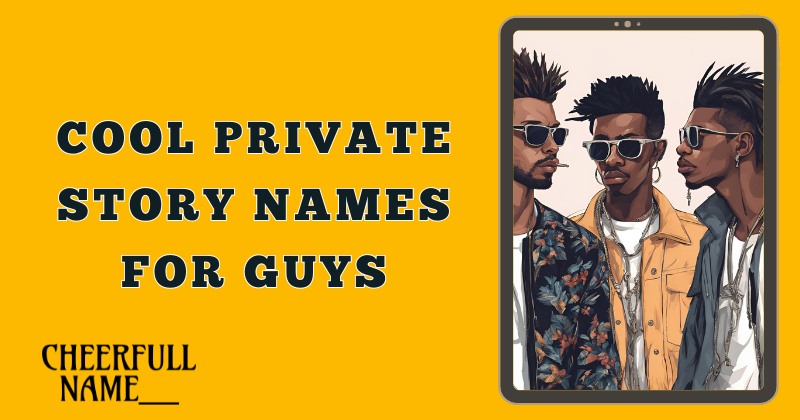 Cool Private Story Names For Guys