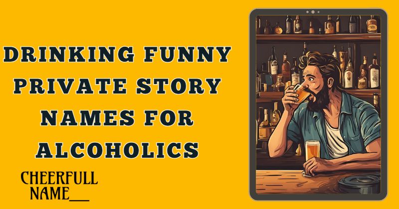 Drinking funny private story names for alcoholics