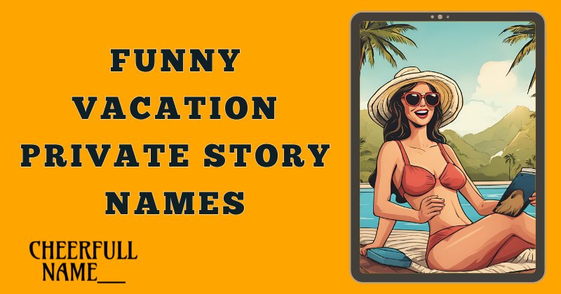 Funny Vacation Private Story Names