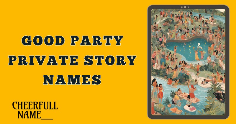 Good Party Private Story Names