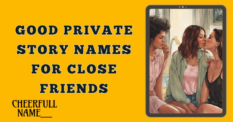 Good Private Story Names For Close Friends