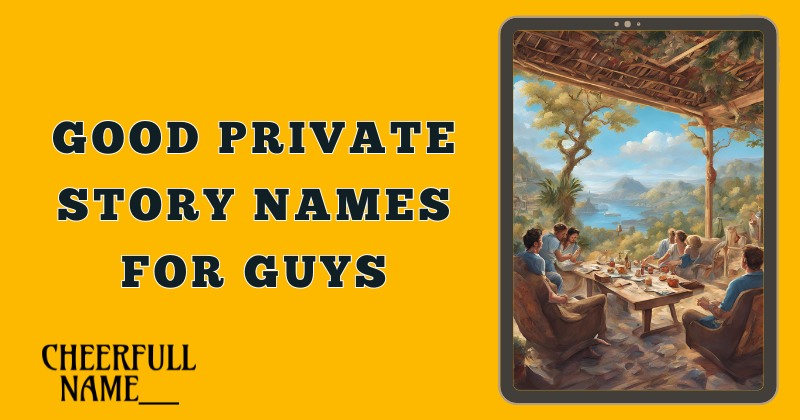 Good Private Story Names For Guys