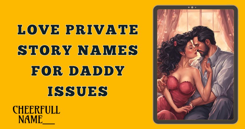 Love Private Story Names For Daddy Issues