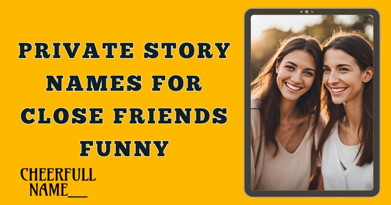 Private Story Names For Close Friends Funny