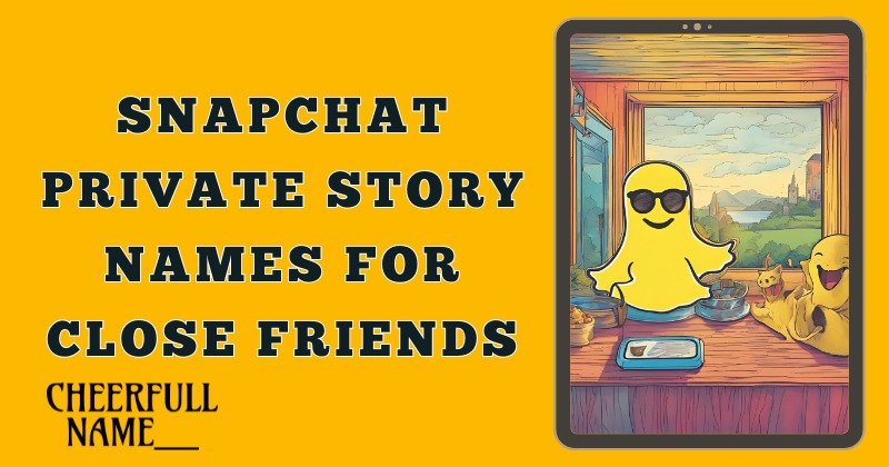 Snapchat Private Story Names For Close Friends