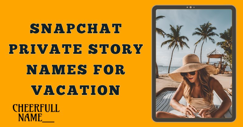 Snapchat Private Story Names For Vacation