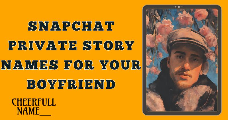 Snapchat Private Story Names For Your Boyfriend