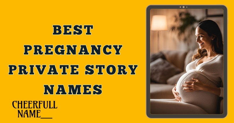 Best Pregnancy Private Story Names