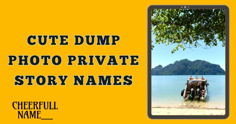 Cute Dump Photo Private Story Names