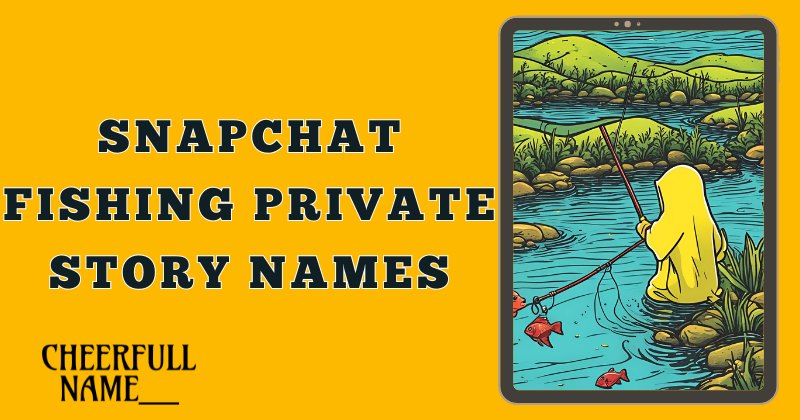 Snapchat Fishing Private Story Names