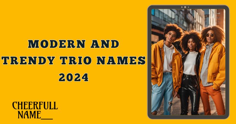 Modern and Trendy Trio Names 2024